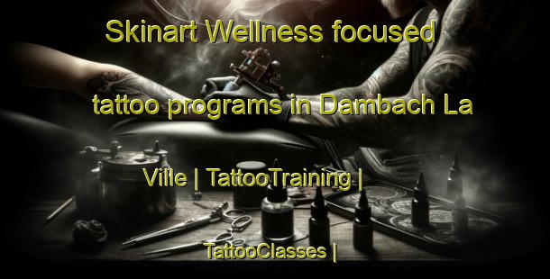 Skinart Wellness-focused tattoo programs in Dambach La Ville | TattooTraining | TattooClasses | SkinartTraining-France